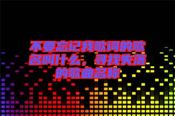 不要忘記我歌詞的歌名叫什么，尋找失落的歌曲名稱