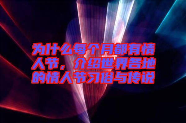 為什么每個(gè)月都有情人節(jié)，介紹世界各地的情人節(jié)習(xí)俗與傳說(shuō)
