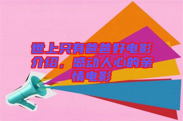 世上只有爸爸好電影介紹，感動(dòng)人心的親情電影