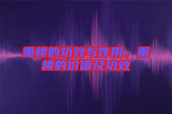 重樓的功效與作用，重樓的價值及功效