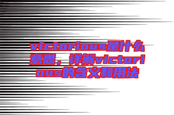 victorious是什么意思，詳解victorious的含義和用法