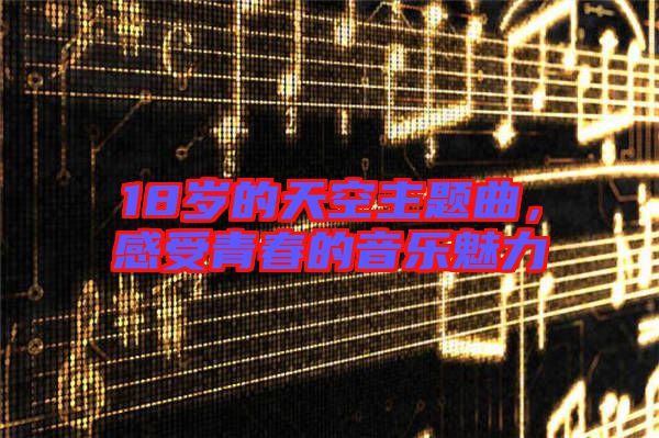 18歲的天空主題曲，感受青春的音樂(lè)魅力