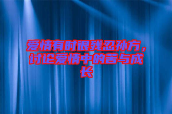 愛情有時(shí)很殘忍孫方，討論愛情中的苦與成長(zhǎng)