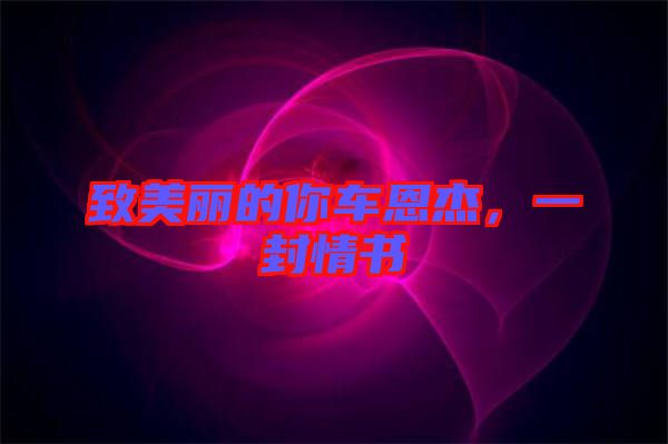 致美麗的你車恩杰，一封情書(shū)