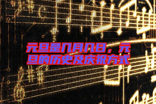 元旦是幾月幾日，元旦的歷史及慶祝方式