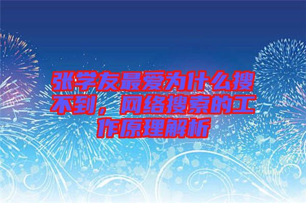 張學友最愛為什么搜不到，網(wǎng)絡搜索的工作原理解析