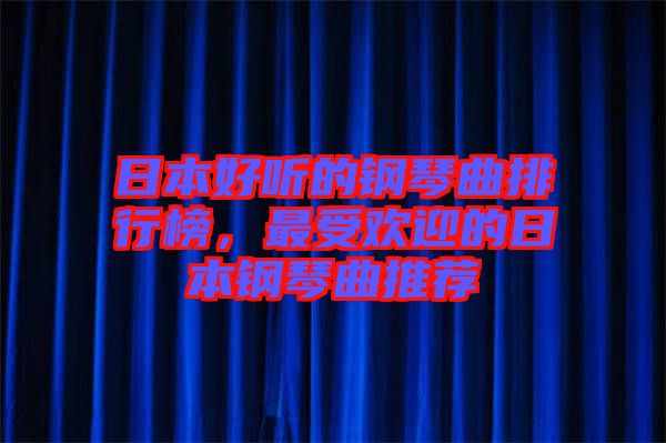 日本好聽的鋼琴曲排行榜，最受歡迎的日本鋼琴曲推薦
