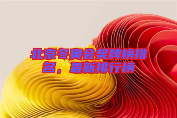 北京冬奧會(huì)獎(jiǎng)牌榜排名，最新排行榜