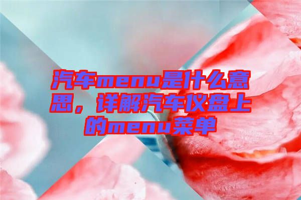 汽車menu是什么意思，詳解汽車儀盤上的menu菜單