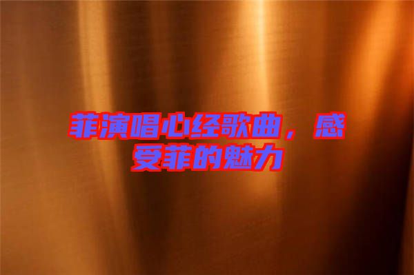 菲演唱心經(jīng)歌曲，感受菲的魅力