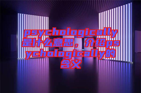 psychologically是什么意思，介紹psychologically的含義