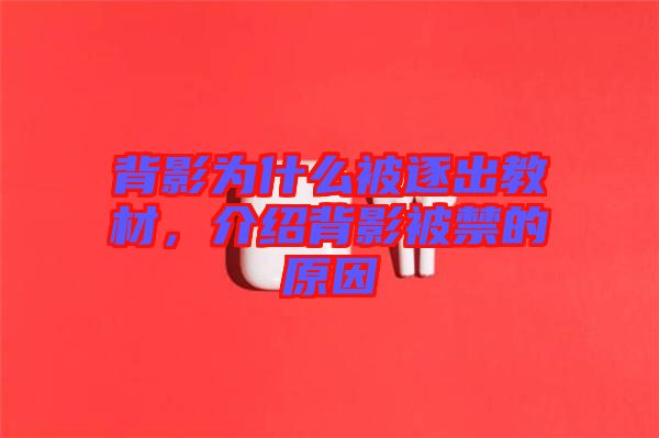 背影為什么被逐出教材，介紹背影被禁的原因