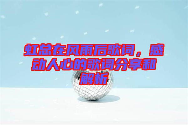 虹總在風(fēng)雨后歌詞，感動人心的歌詞分享和解析