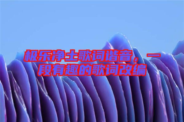 極樂凈土歌詞諧音，一段有趣的歌詞改編