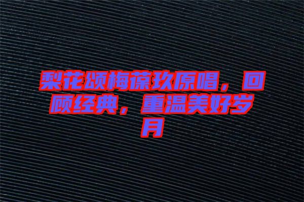梨花頌梅葆玖原唱，回顧經(jīng)典，重溫美好歲月