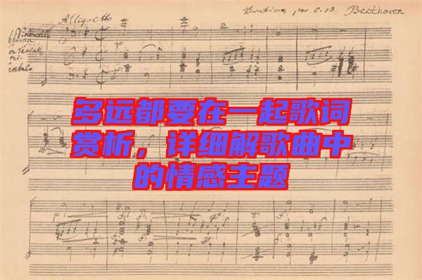 多遠(yuǎn)都要在一起歌詞賞析，詳細(xì)解歌曲中的情感主題