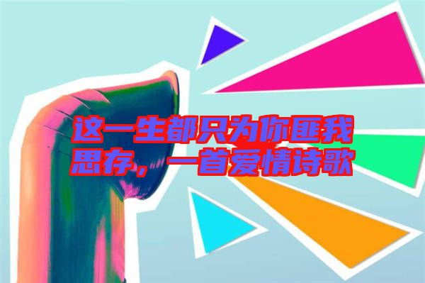 這一生都只為你匪我思存，一首愛情詩歌