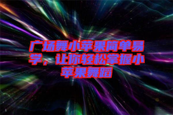 廣場舞小蘋果簡單易學，讓你輕松掌握小蘋果舞蹈