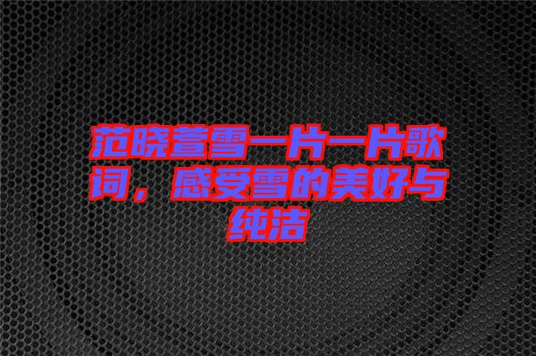 范曉萱雪一片一片歌詞，感受雪的美好與純潔