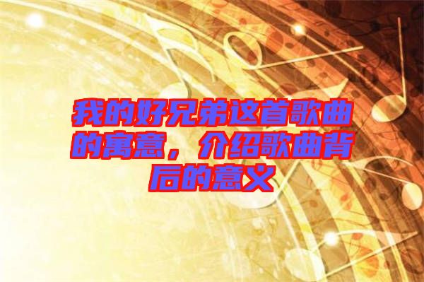 我的好兄弟這首歌曲的寓意，介紹歌曲背后的意義