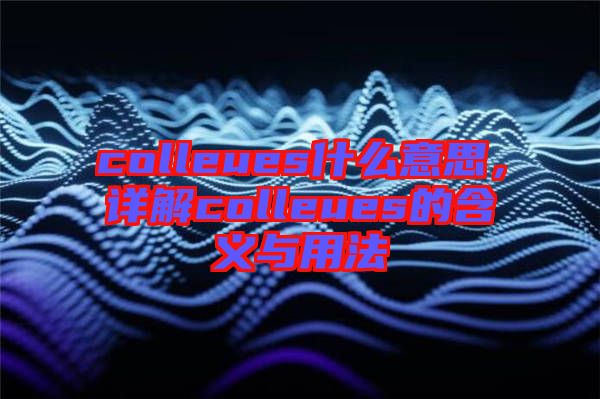 colleues什么意思，詳解colleues的含義與用法