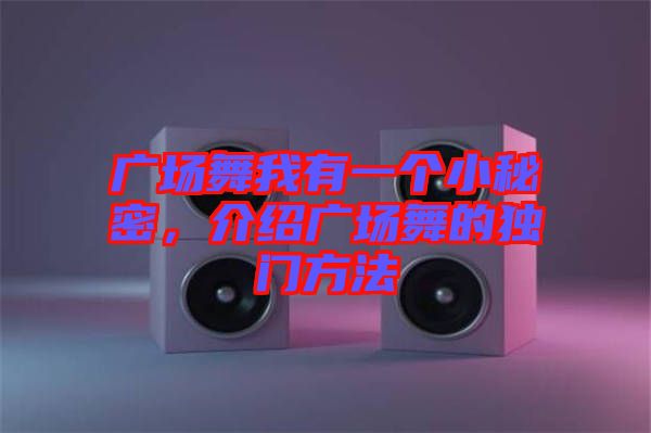 廣場(chǎng)舞我有一個(gè)小秘密，介紹廣場(chǎng)舞的獨(dú)門方法