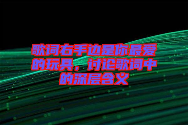 歌詞右手邊是你最愛(ài)的玩具，討論歌詞中的深層含義