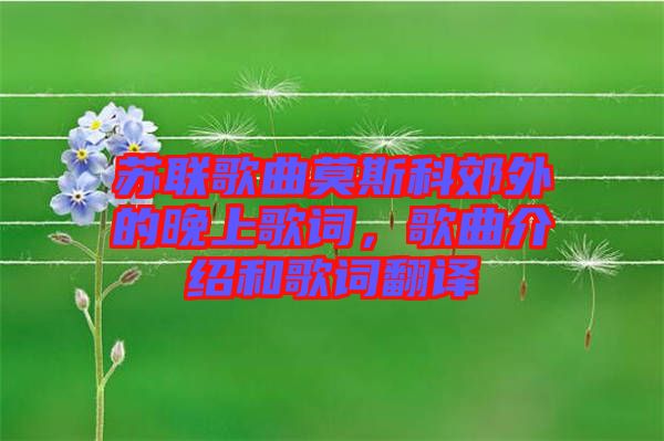 蘇聯(lián)歌曲莫斯科郊外的晚上歌詞，歌曲介紹和歌詞翻譯