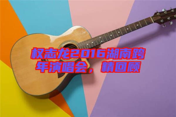 權(quán)志龍2016湖南跨年演唱會，精回顧