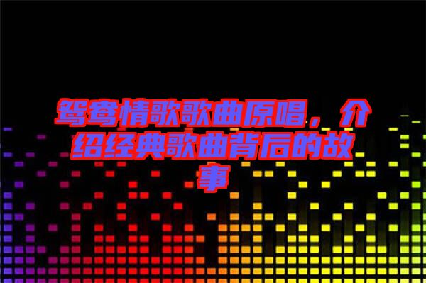 鴛鴦情歌歌曲原唱，介紹經(jīng)典歌曲背后的故事