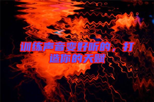 訓(xùn)練聲音變好聽的，打造你的天賦