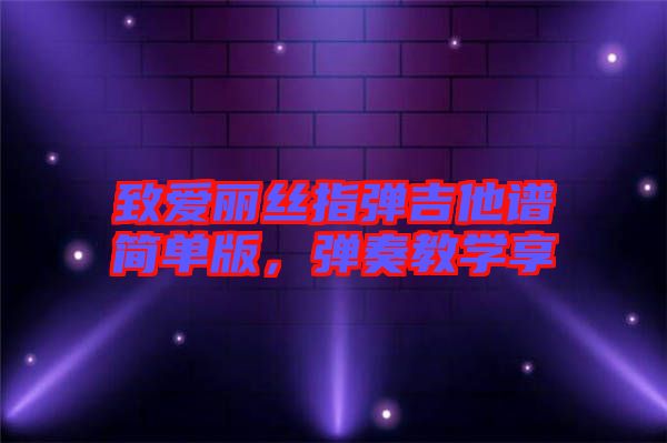 致愛麗絲指彈吉他譜簡單版，彈奏教學(xué)享