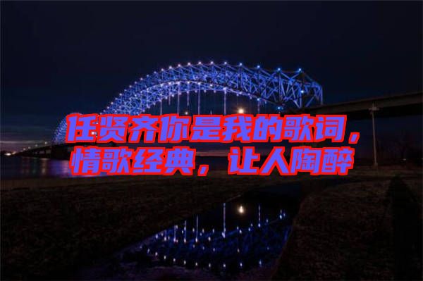 任賢齊你是我的歌詞，情歌經(jīng)典，讓人陶醉
