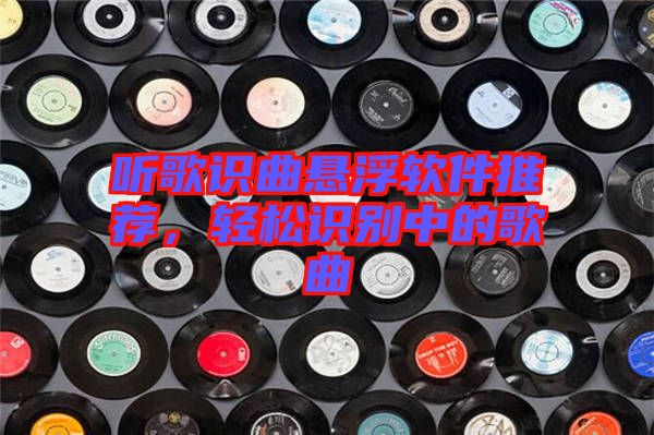 聽(tīng)歌識(shí)曲懸浮軟件推薦，輕松識(shí)別中的歌曲