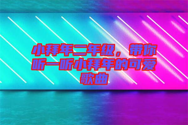 小拜年二年級，帶你聽一聽小拜年的可愛歌曲