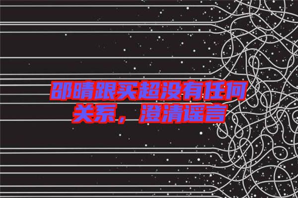 邵晴跟買超沒有任何關(guān)系，澄清謠言