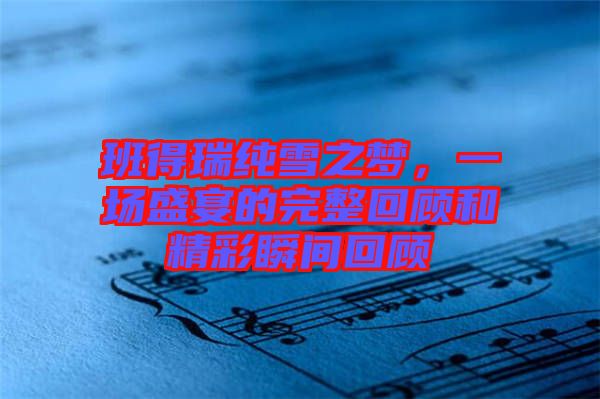 班得瑞純雪之夢，一場盛宴的完整回顧和精彩瞬間回顧