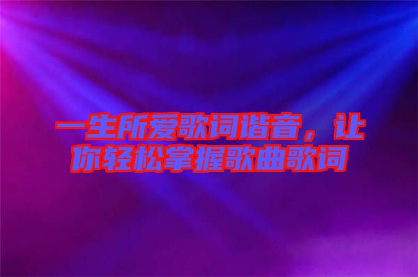 一生所愛歌詞諧音，讓你輕松掌握歌曲歌詞