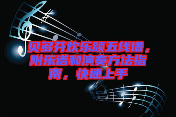 貝多芬歡樂(lè)頌五線譜，附樂(lè)譜和演奏方法指南，快速上手