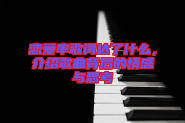 戀愛率歌詞達(dá)了什么，介紹歌曲背后的情感與思考