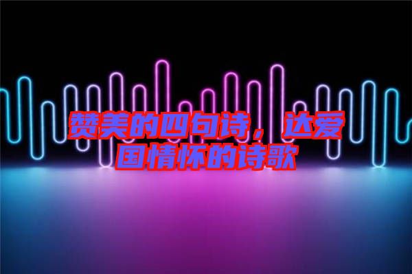 贊美的四句詩，達(dá)愛國情懷的詩歌
