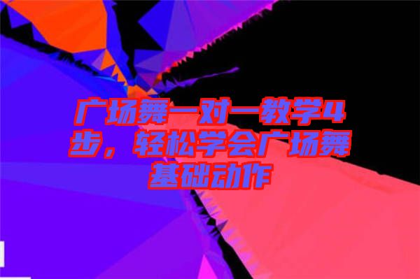廣場舞一對一教學4步，輕松學會廣場舞基礎動作