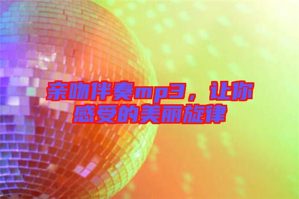 親吻伴奏mp3，讓你感受的美麗旋律
