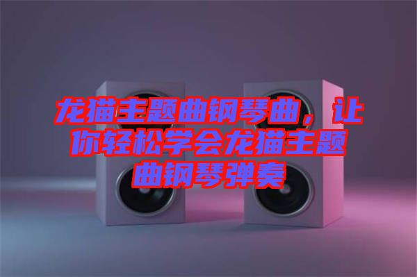 龍貓主題曲鋼琴曲，讓你輕松學會龍貓主題曲鋼琴彈奏