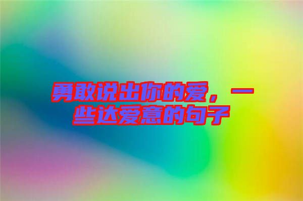 勇敢說(shuō)出你的愛(ài)，一些達(dá)愛(ài)意的句子