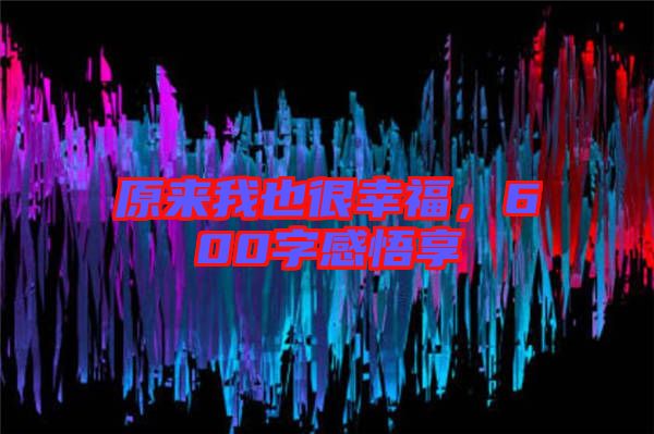 原來我也很幸福，600字感悟享