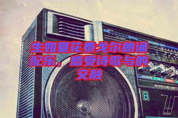 生如夏花泰戈?duì)柪收b配樂，感受詩歌與的交融