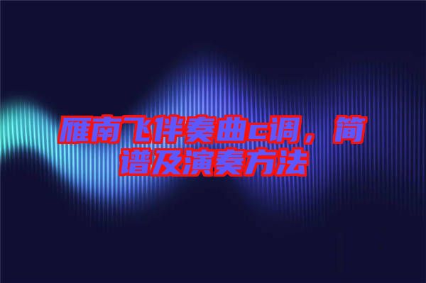 雁南飛伴奏曲c調(diào)，簡(jiǎn)譜及演奏方法
