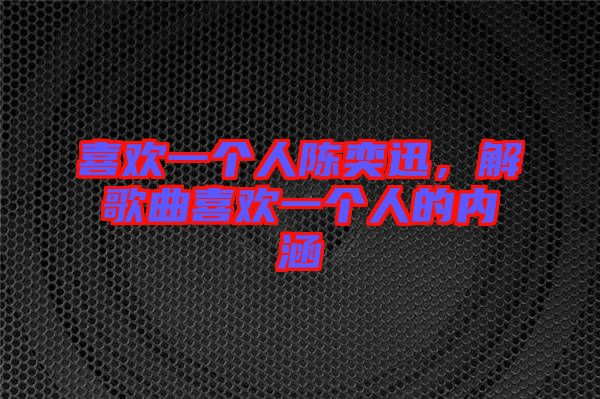 喜歡一個人陳奕迅，解歌曲喜歡一個人的內涵