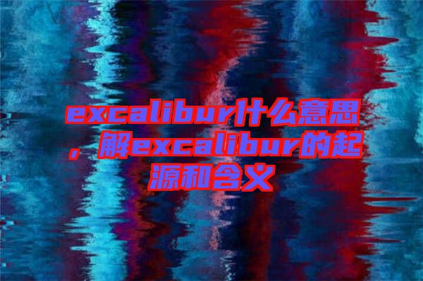 excalibur什么意思，解excalibur的起源和含義